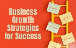 Business Growth: Strategies, Tips, and Key Insights for Success